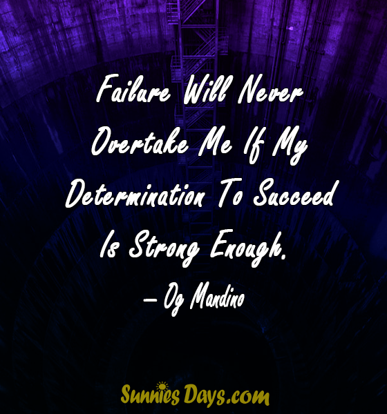 Failure Will Never Overtake Me If My Determination To Succeed Is Strong Enough.