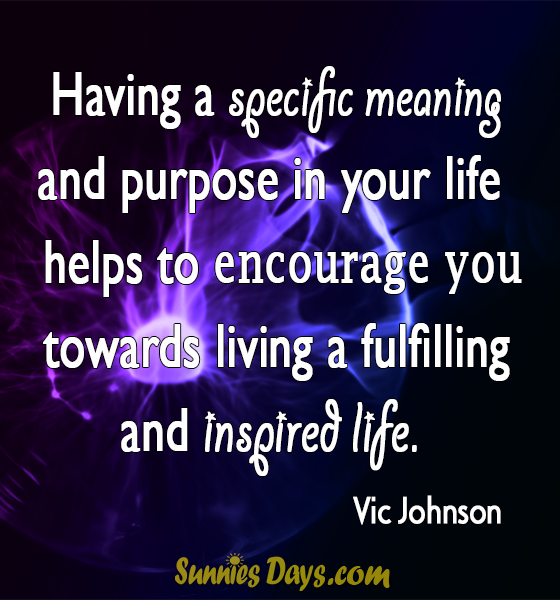 Having a specific meaning and purpose in your life helps to encourage 