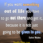 If-you-want-something-out-of-life-you-have-to-go-out-there-and-get-it-because-it-is-not-just-going-to-be-given-to-you