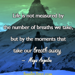 Life-is-not-measured-by-the-number-of-breaths-we-take-but-by-the-moments-that-take-our-breath-away