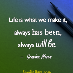 Life-is-what-we-make-it-always-has-been-always-will-be