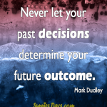 Never-let-your-past-decisions-determine-your-future-outcome