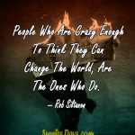 People-Who-Are-Crazy-Enough-To-Think-They-Can-Change-The-World-Are-The-Ones-Who-Do