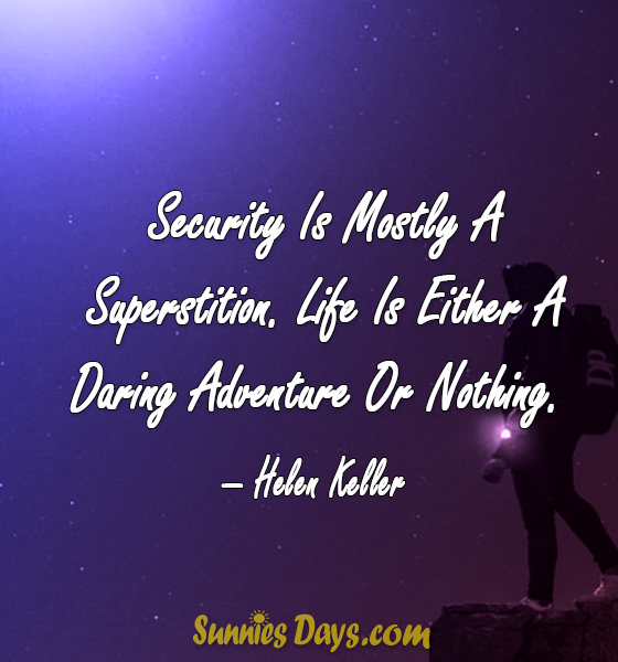 Security Is Mostly A Superstition. Life Is Either A Daring Adventure Or Nothing