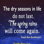 The-dry-seasons-in-life-do-not-last.-The-spring-rains-will-come-again.