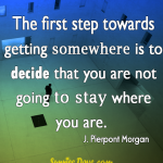 The-first-step-towards-getting-somewhere-is-to-decide-that-you-are-not-going-to-stay-where-you-are.