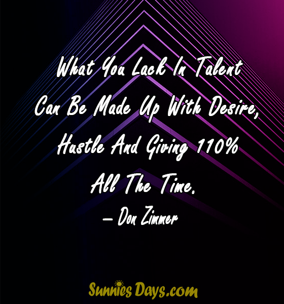 What You Lack In Talent Can Be Made Up With Desire Hustle And Giving 110 All The Time