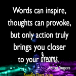 Words-can-inspire-thoughts-can-provoke-but-only-action-truly-brings-you-closer-to-your-dreams