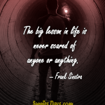 The-big-lesson-in-life-is-never-scared-of-anyone-or-anything