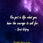 You-get-in-life-what-you-have-the-courage-to-ask-for