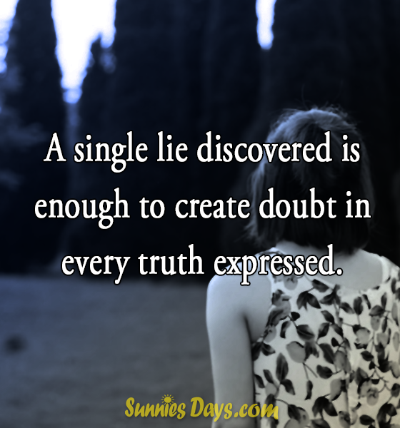 A single lie discovered is enough to create doubt in every truth expressed.  #truth #lie #trust #discover #quote #saying #life #relationship