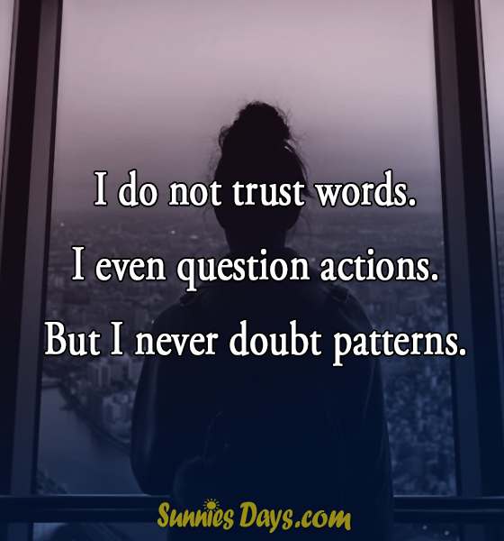 I do not trust words. I even question actions. But I never doubt patterns.  #quotes #trust #quote #action #question #doubt #patterns #words 