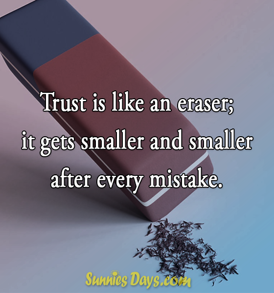 Trust is like an eraser; it gets smaller and smaller after every mistake.  #bestofquotes #quote #trust #mistake #eraser #small 